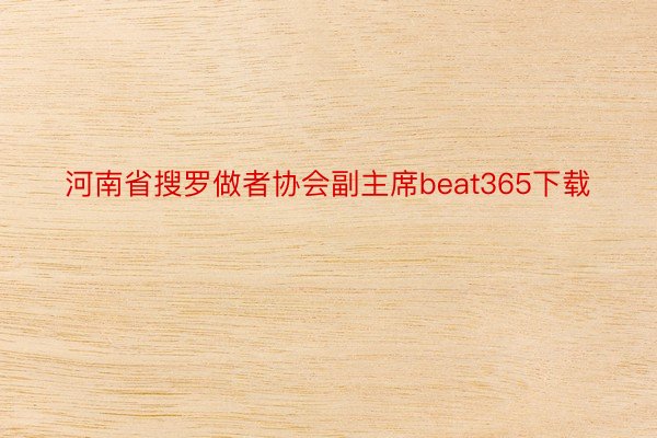 河南省搜罗做者协会副主席beat365下载