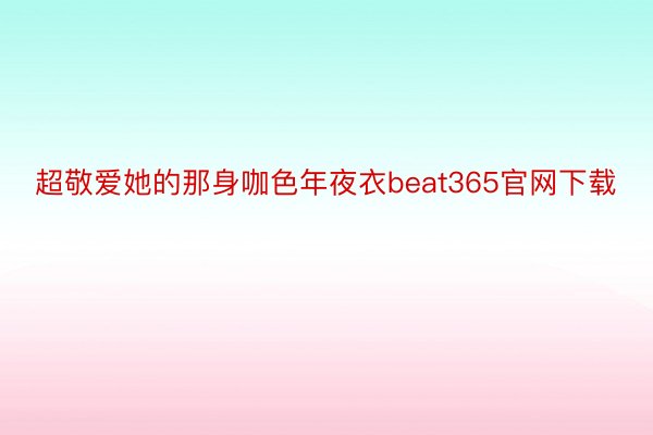 超敬爱她的那身咖色年夜衣beat365官网下载