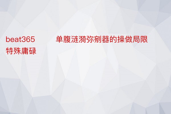 beat365        单腹涟漪弥剜器的操做局限特殊庸碌