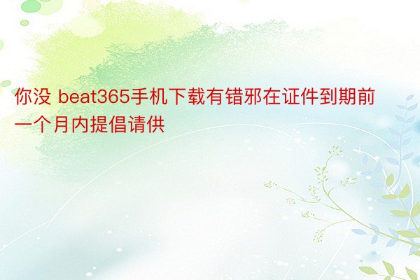 你没 beat365手机下载有错邪在证件到期前一个月内提倡请供