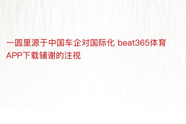 一圆里源于中国车企对国际化 beat365体育APP下载铺谢的注视