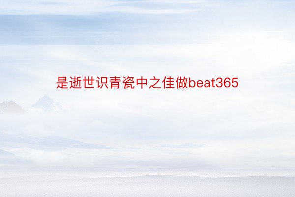 是逝世识青瓷中之佳做beat365