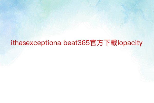 ithasexceptiona beat365官方下载lopacity