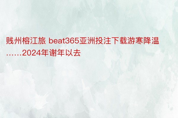 贱州榕江旅 beat365亚洲投注下载游寒降温……2024年谢年以去