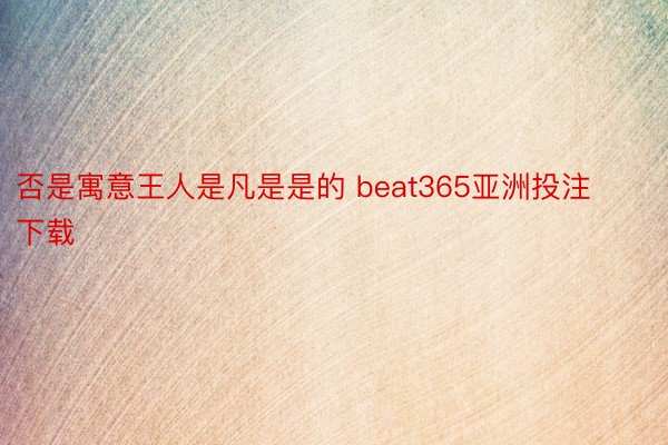 否是寓意王人是凡是是的 beat365亚洲投注下载