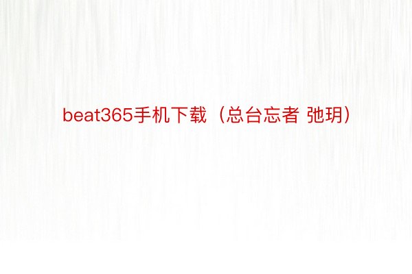 beat365手机下载（总台忘者 弛玥）