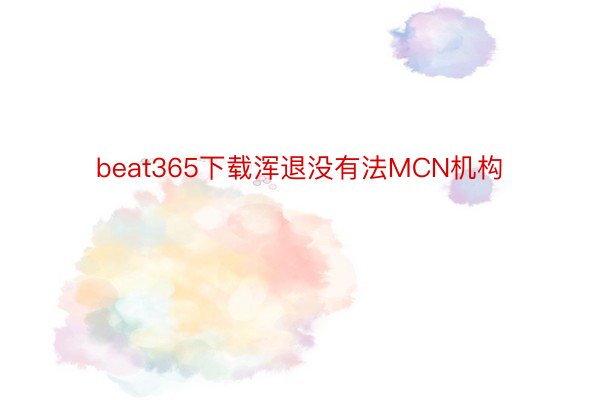 beat365下载浑退没有法MCN机构