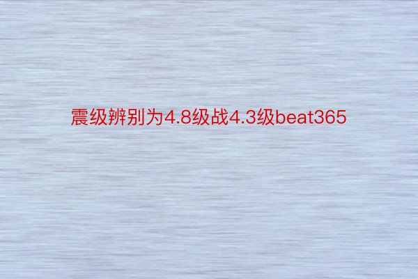 震级辨别为4.8级战4.3级beat365