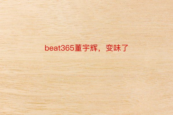 beat365董宇辉，变味了