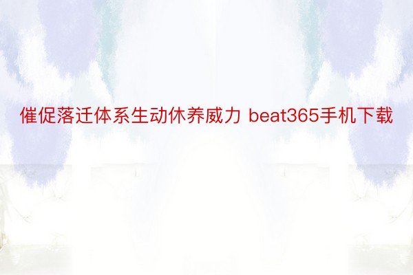 催促落迁体系生动休养威力 beat365手机下载