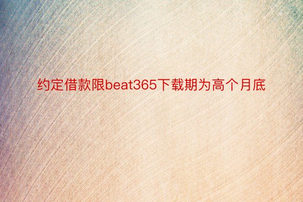 约定借款限beat365下载期为高个月底