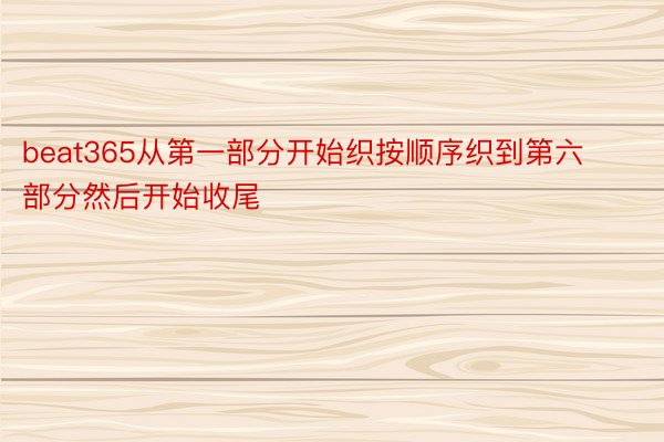 beat365从第一部分开始织按顺序织到第六部分然后开始收尾